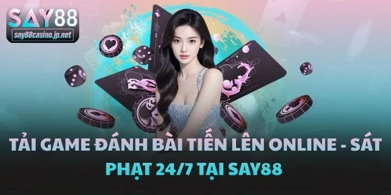 Tải Game Đánh Bài Tiến Lên Online - Sát Phạt 24/7 Tại SAY88