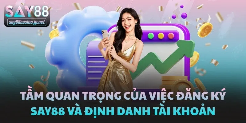 Tầm quan trọng của việc đăng ký SAY88 và định danh tài khoản