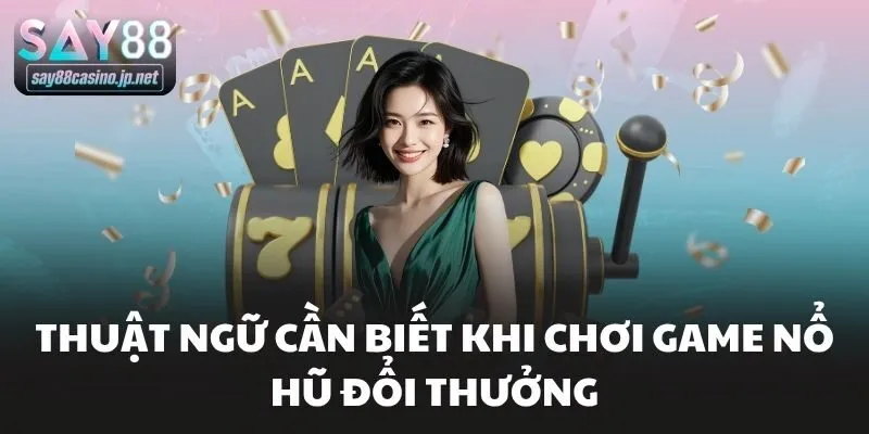 Thuật ngữ cần biết khi chơi game nổ hũ đổi thưởng