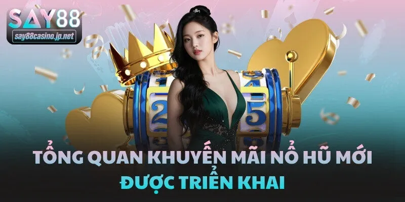 Tổng quan khuyến mãi Nổ Hũ mới được triển khai