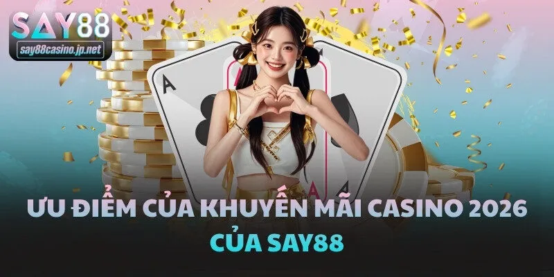 Ưu điểm của khuyến mãi Casino 2026 của SAY88
