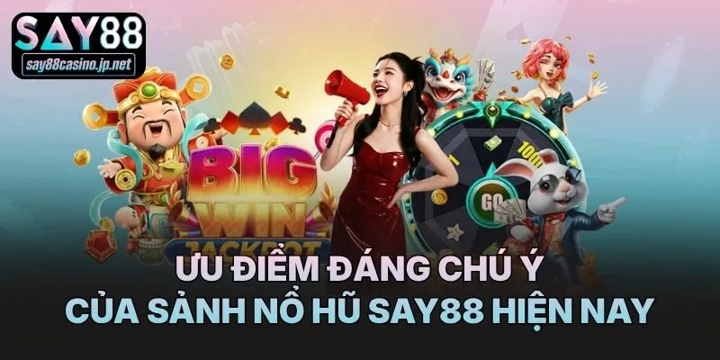 Ưu điểm đáng chú ý của sảnh nổ hũ Say88 hiện nay