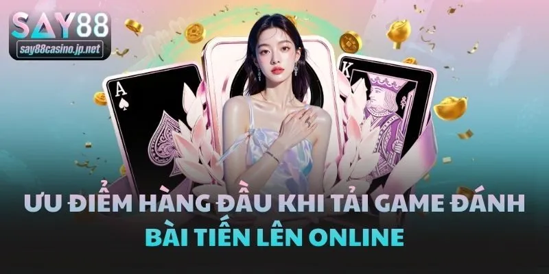 Ưu điểm hàng đầu khi tải game đánh bài tiến lên online